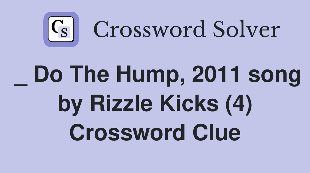 _ Do The Hump, 2011 song by Rizzle Kicks (4) Crossword Clue