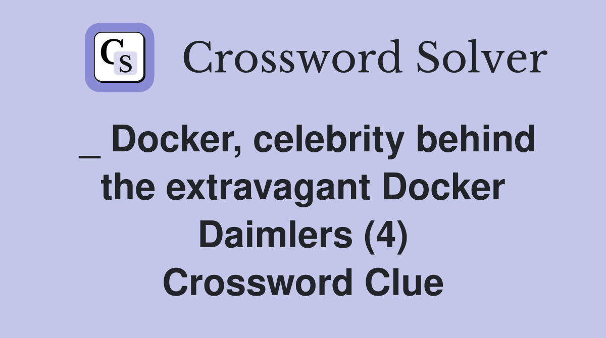 _ Docker, celebrity behind the extravagant Docker Daimlers (4) Crossword Clue