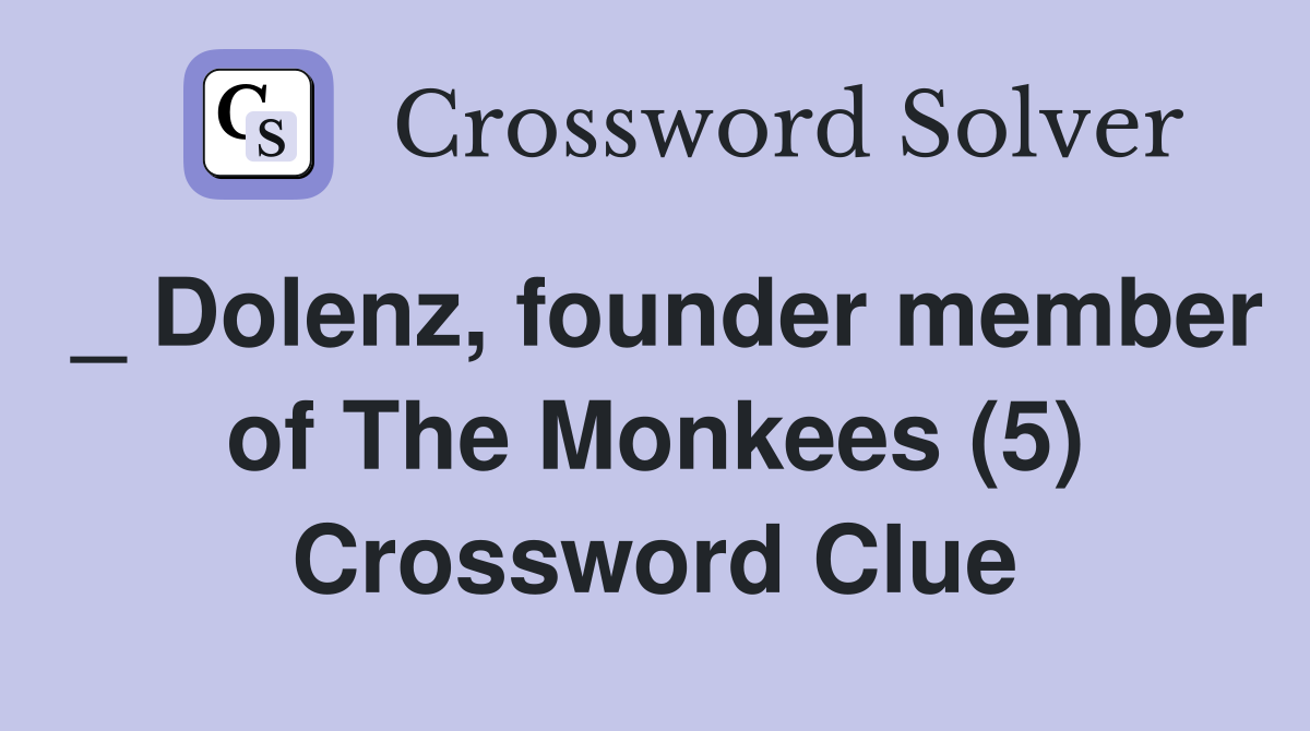 _ Dolenz, founder member of The Monkees (5) Crossword Clue