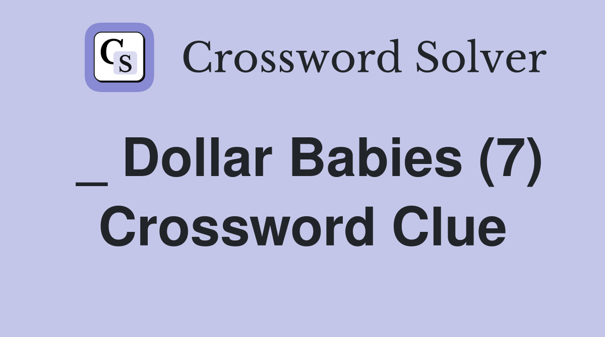 _ Dollar Babies (7) Crossword Clue