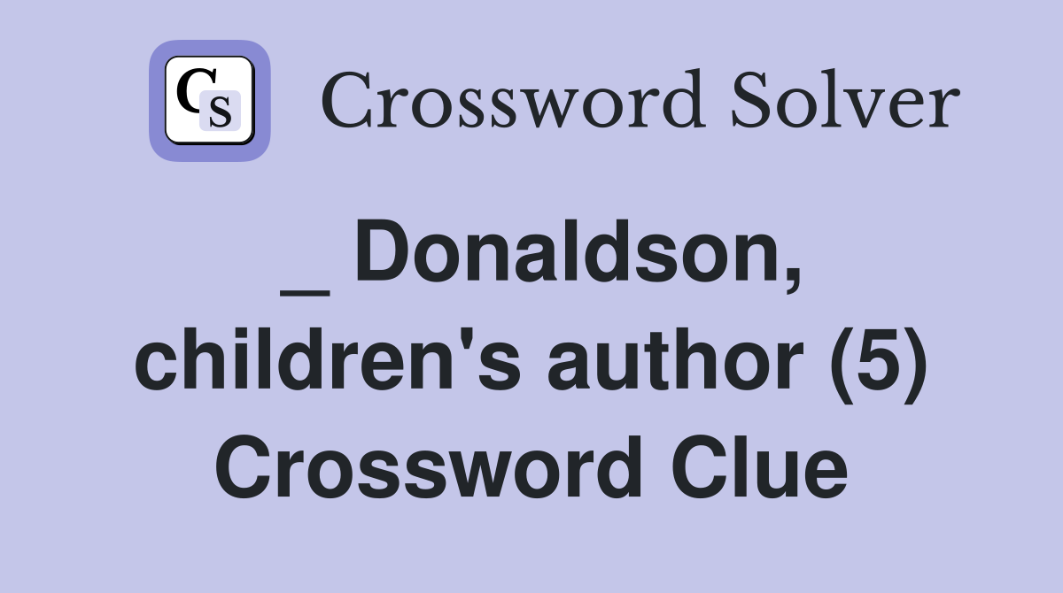 _ Donaldson, children's author (5) Crossword Clue