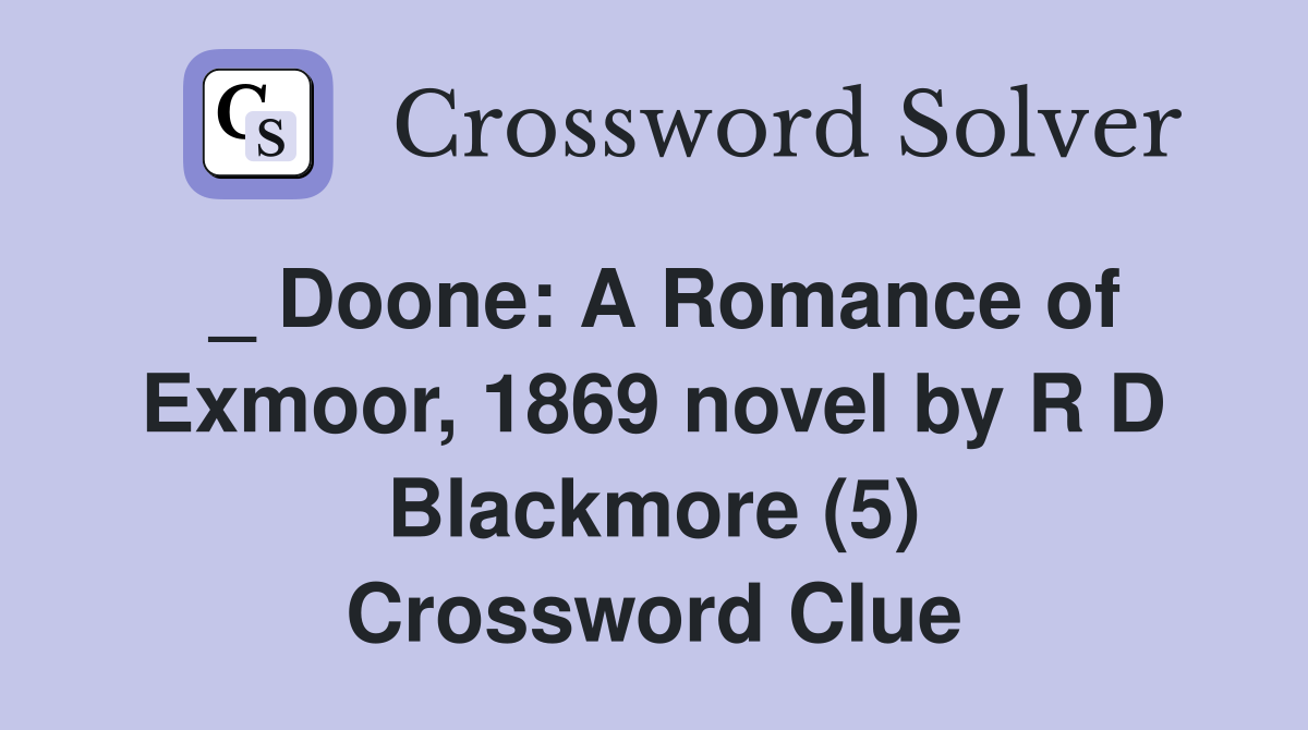 _ Doone: A Romance of Exmoor, 1869 novel by R D Blackmore (5) Crossword Clue