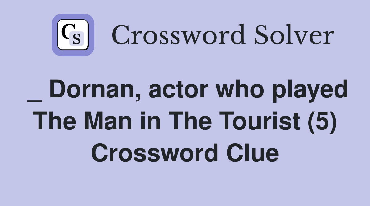 _ Dornan, actor who played The Man in The Tourist (5) Crossword Clue