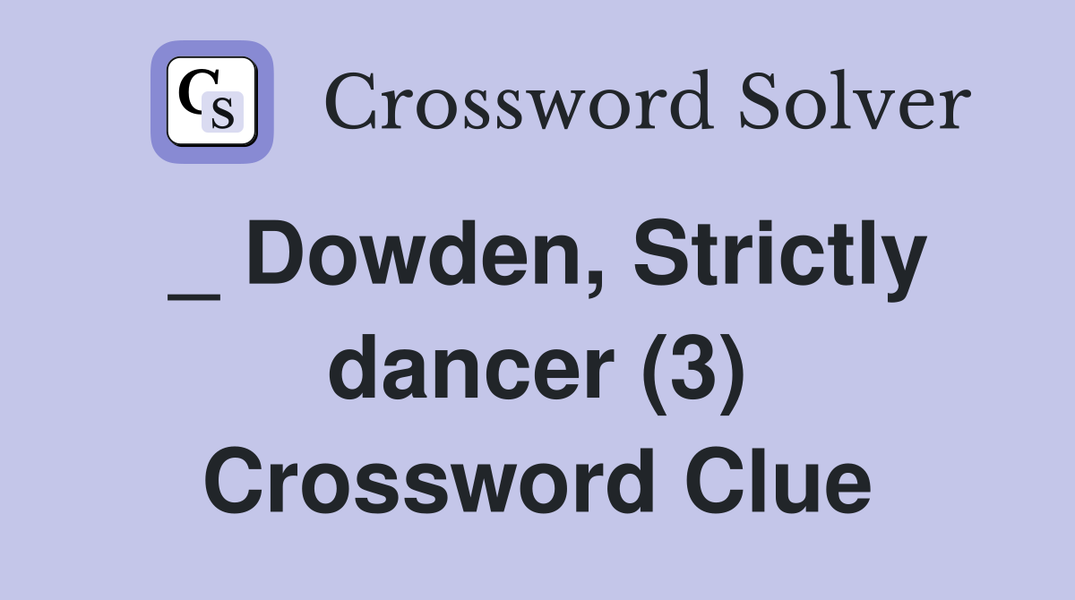 _ Dowden, Strictly dancer (3) Crossword Clue