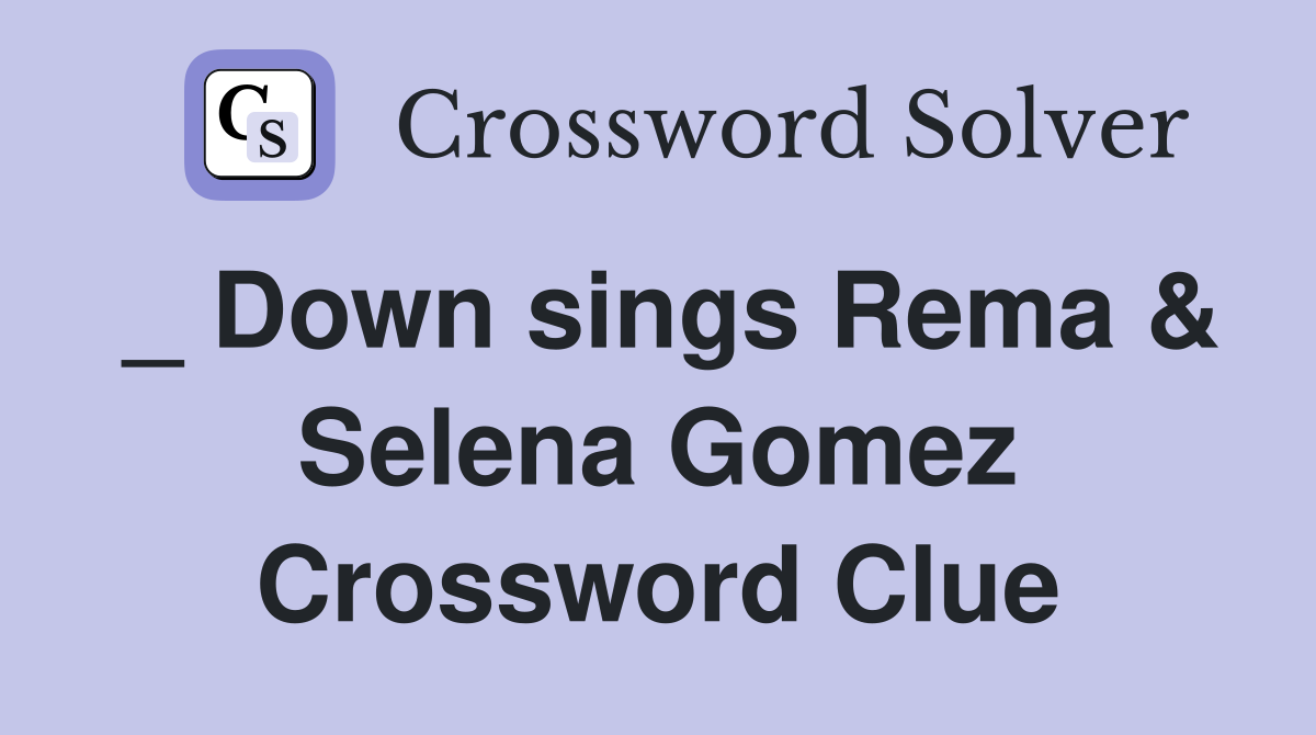 _ Down sings Rema & Selena Gomez Crossword Clue