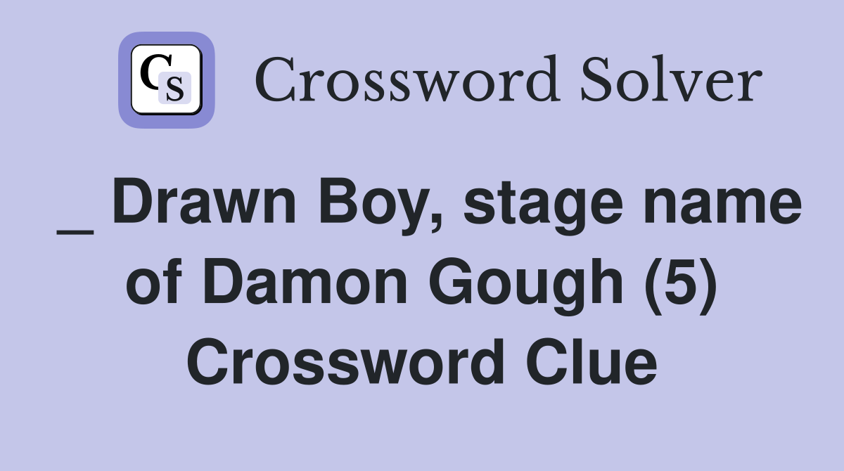 _ Drawn Boy, stage name of Damon Gough (5) Crossword Clue