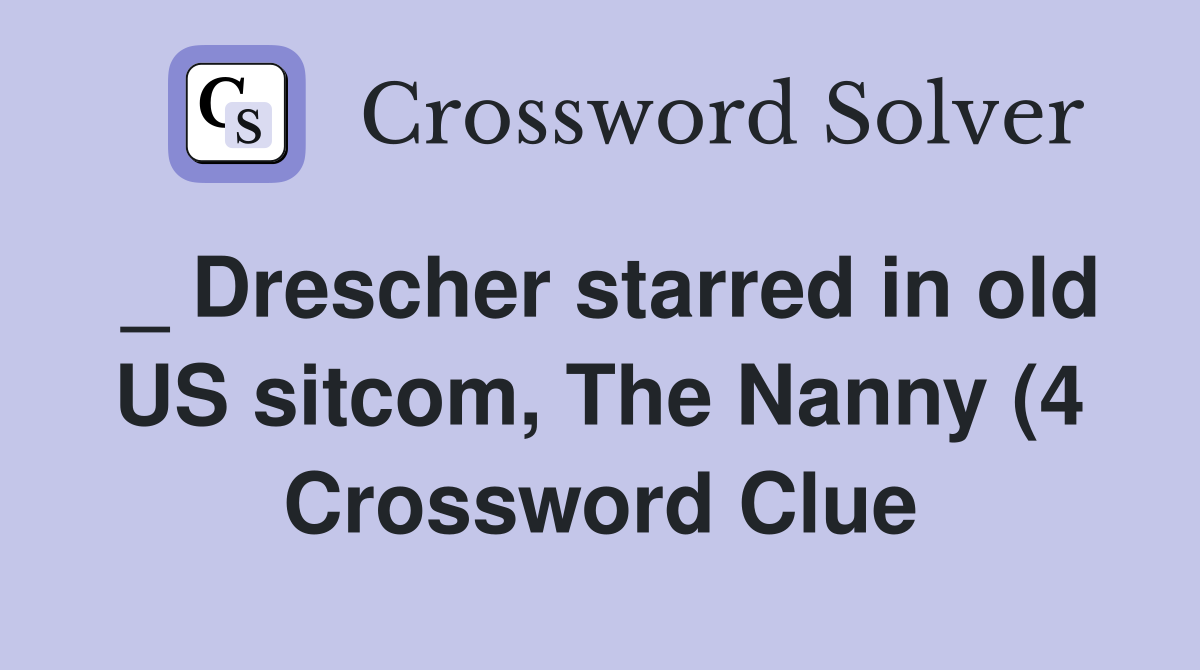 Drescher starred in old US sitcom The Nanny (4) Crossword Clue Drescher starred in old US sitcom The Nanny (4) Crossword Clue