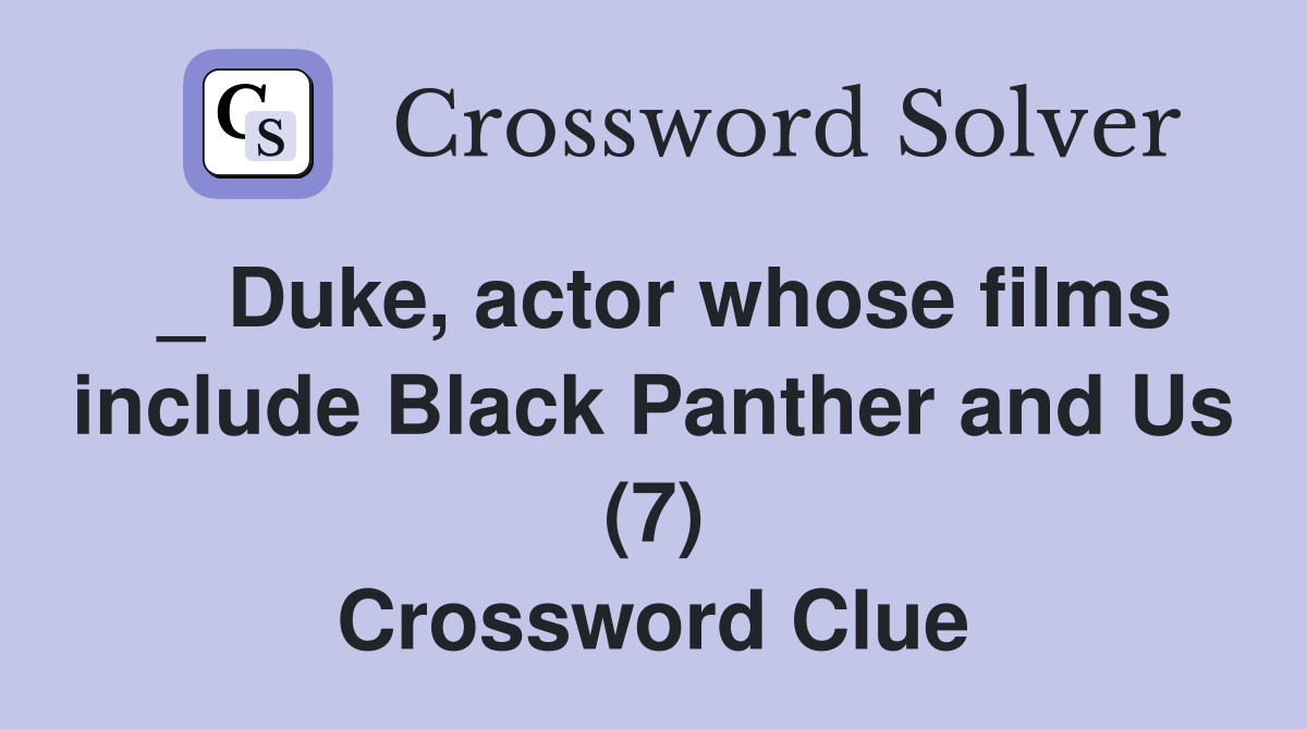 _ Duke, actor whose films include Black Panther and Us (7) Crossword Clue