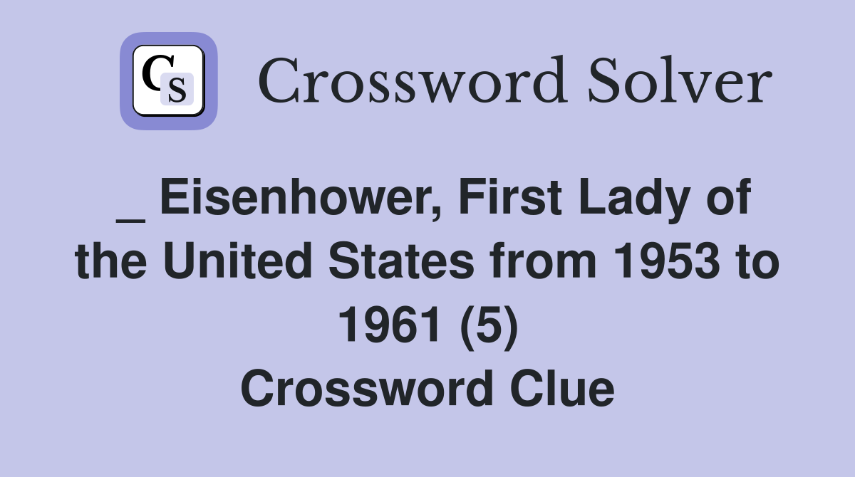 _ Eisenhower, First Lady of the United States from 1953 to 1961 (5) Crossword Clue