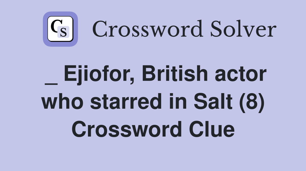 _ Ejiofor, British actor who starred in Salt (8) Crossword Clue