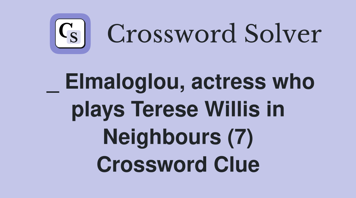 _ Elmaloglou, actress who plays Terese Willis in Neighbours (7) Crossword Clue