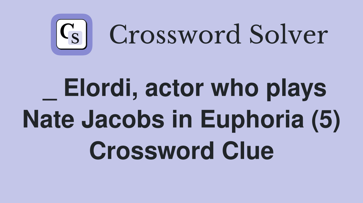 _ Elordi, actor who plays Nate Jacobs in Euphoria (5) Crossword Clue
