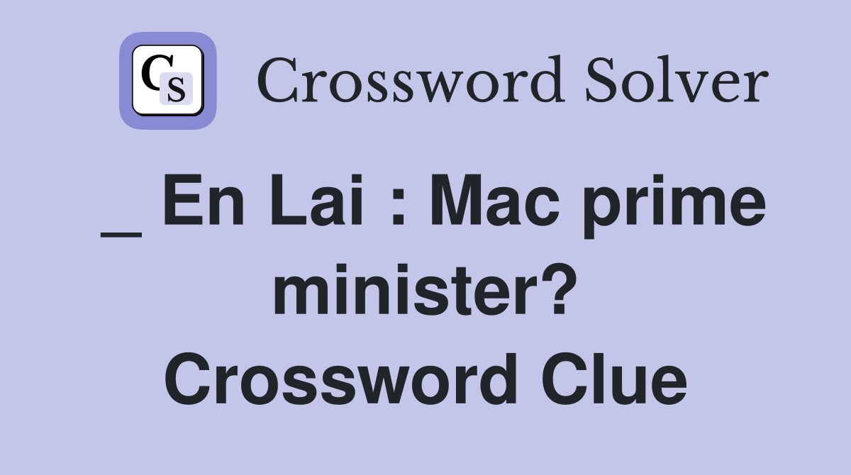 _ En Lai : Mac prime minister? Crossword Clue