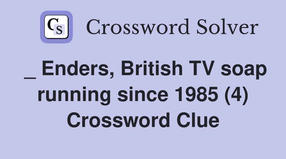 _ Enders, British TV soap running since 1985 (4) Crossword Clue