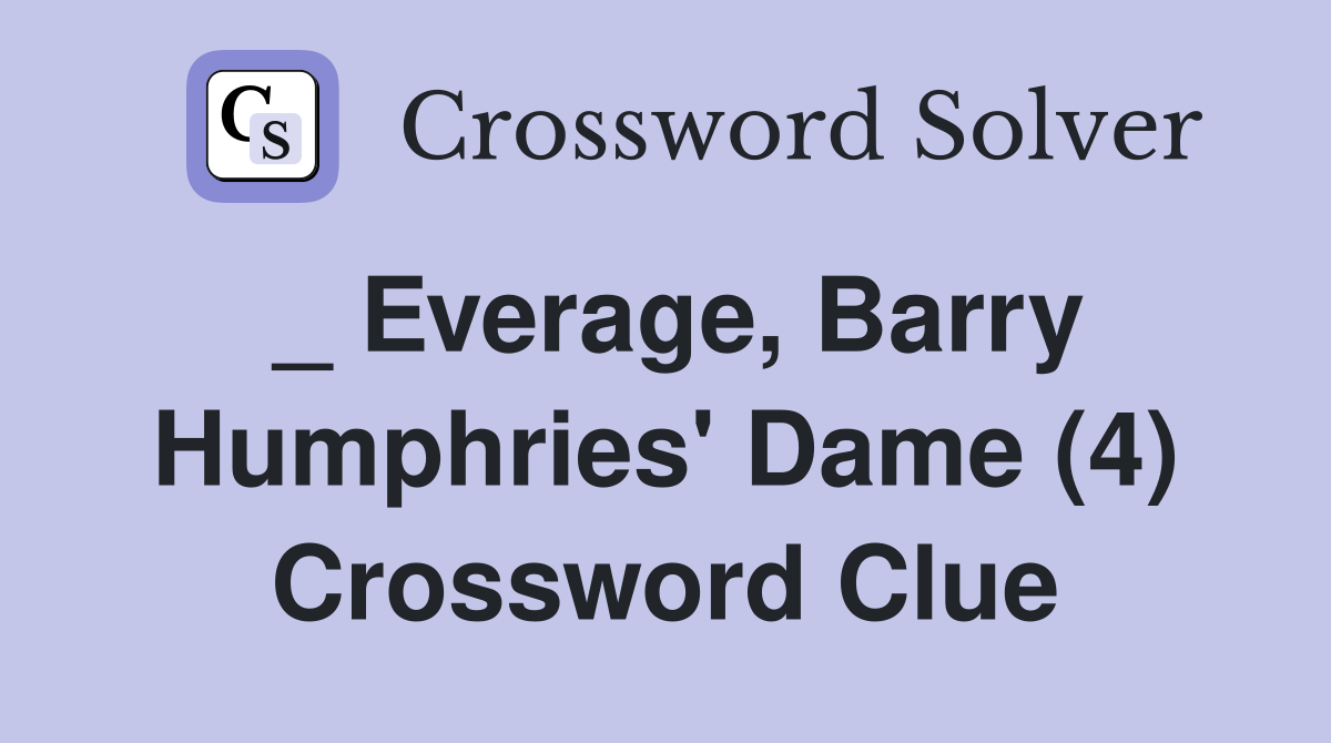 _ Everage, Barry Humphries' Dame (4) Crossword Clue