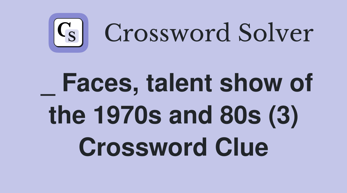 _ Faces, talent show of the 1970s and 80s (3) Crossword Clue