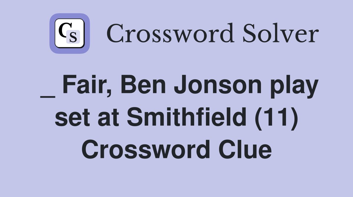 _ Fair, Ben Jonson play set at Smithfield (11) Crossword Clue