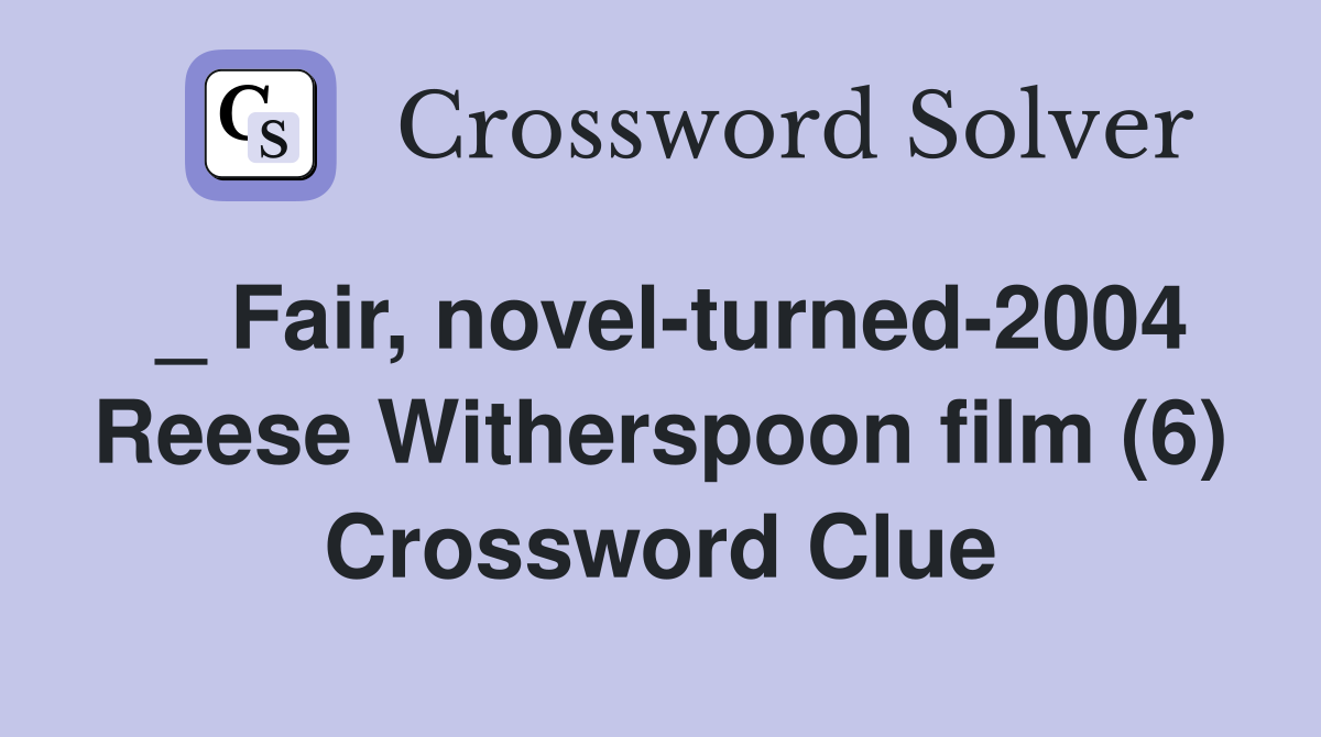 _ Fair, novel-turned-2004 Reese Witherspoon film (6) Crossword Clue