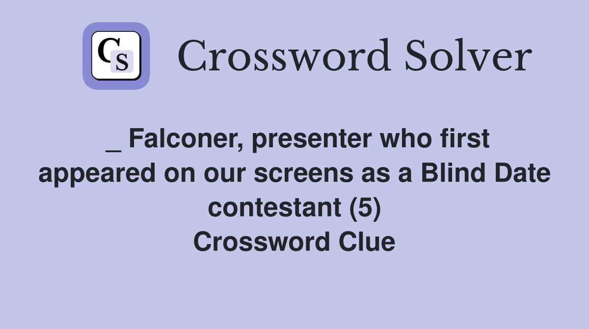 _ Falconer, presenter who first appeared on our screens as a Blind Date contestant (5) Crossword Clue