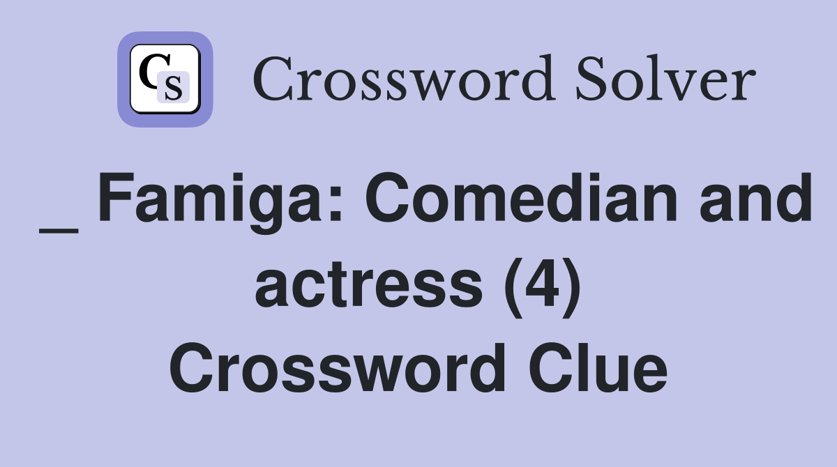 _ Famiga: Comedian and actress (4) Crossword Clue