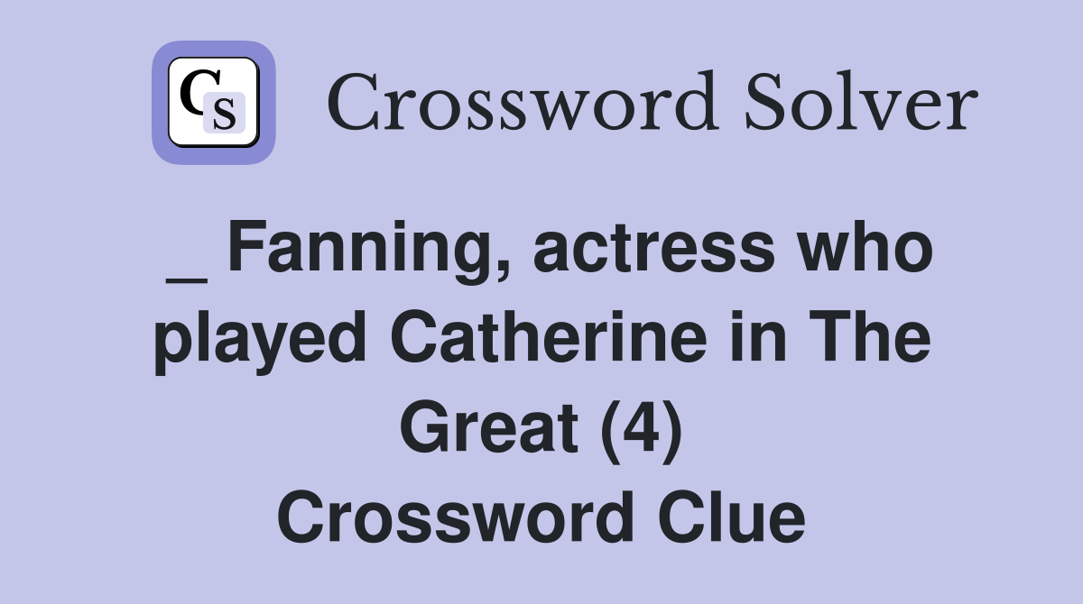 _ Fanning, actress who played Catherine in The Great (4) Crossword Clue