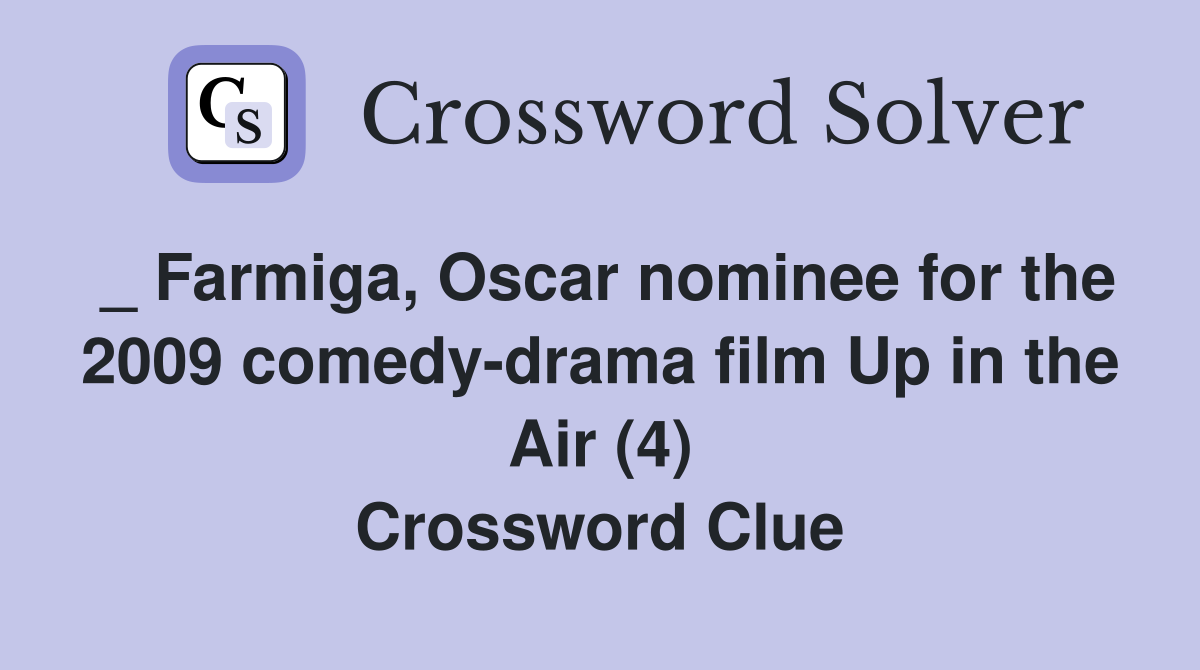 _ Farmiga, Oscar nominee for the 2009 comedy-drama film Up in the Air (4) Crossword Clue