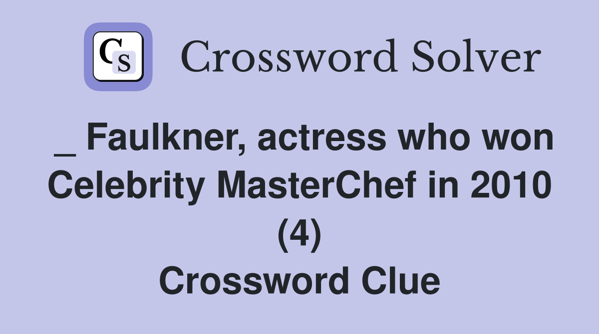 _ Faulkner, actress who won Celebrity MasterChef in 2010 (4) Crossword Clue