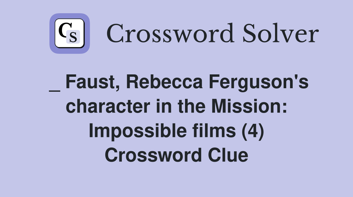 _ Faust, Rebecca Ferguson's character in the Mission: Impossible films (4) Crossword Clue