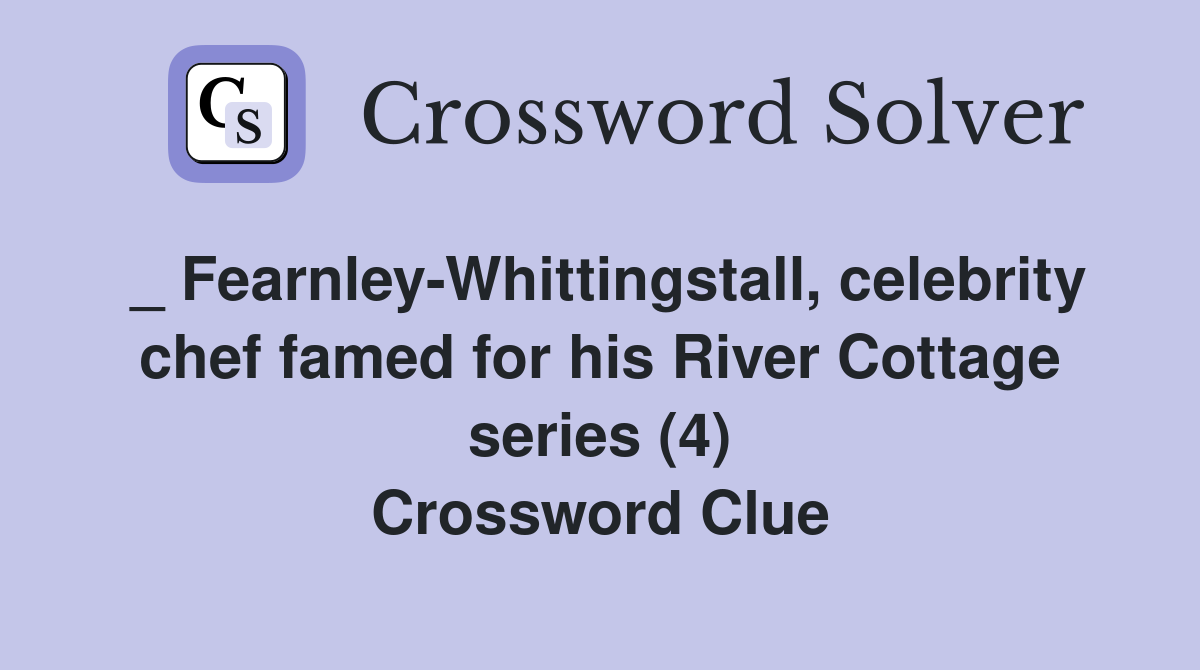 _ Fearnley-Whittingstall, celebrity chef famed for his River Cottage series (4) Crossword Clue