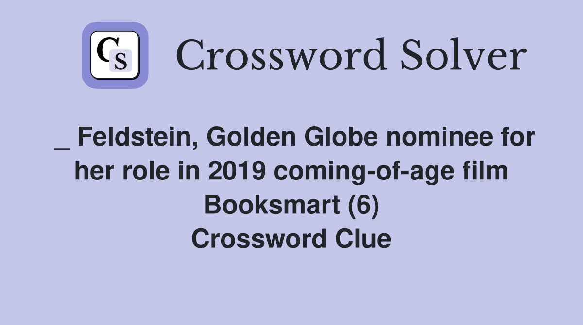 _ Feldstein, Golden Globe nominee for her role in 2019 coming-of-age film Booksmart (6) Crossword Clue