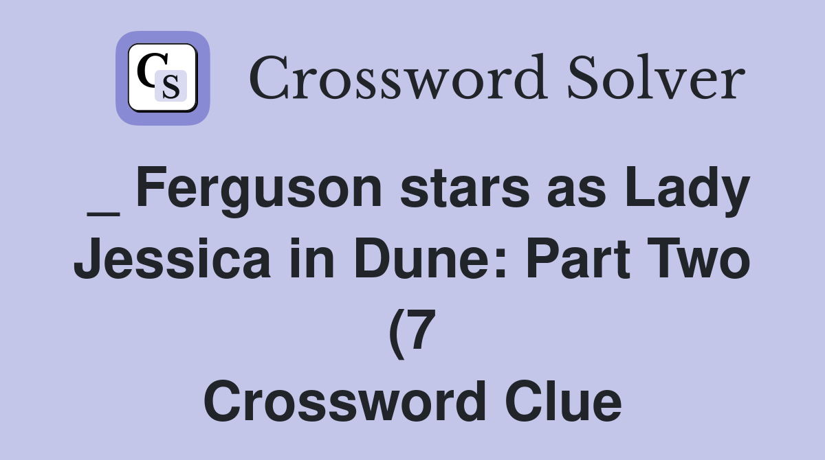 Ferguson stars as Lady Jessica in Dune: Part Two (7) Crossword Clue Ferguson stars as Lady Jessica in Dune: Part Two (7) Crossword Clue