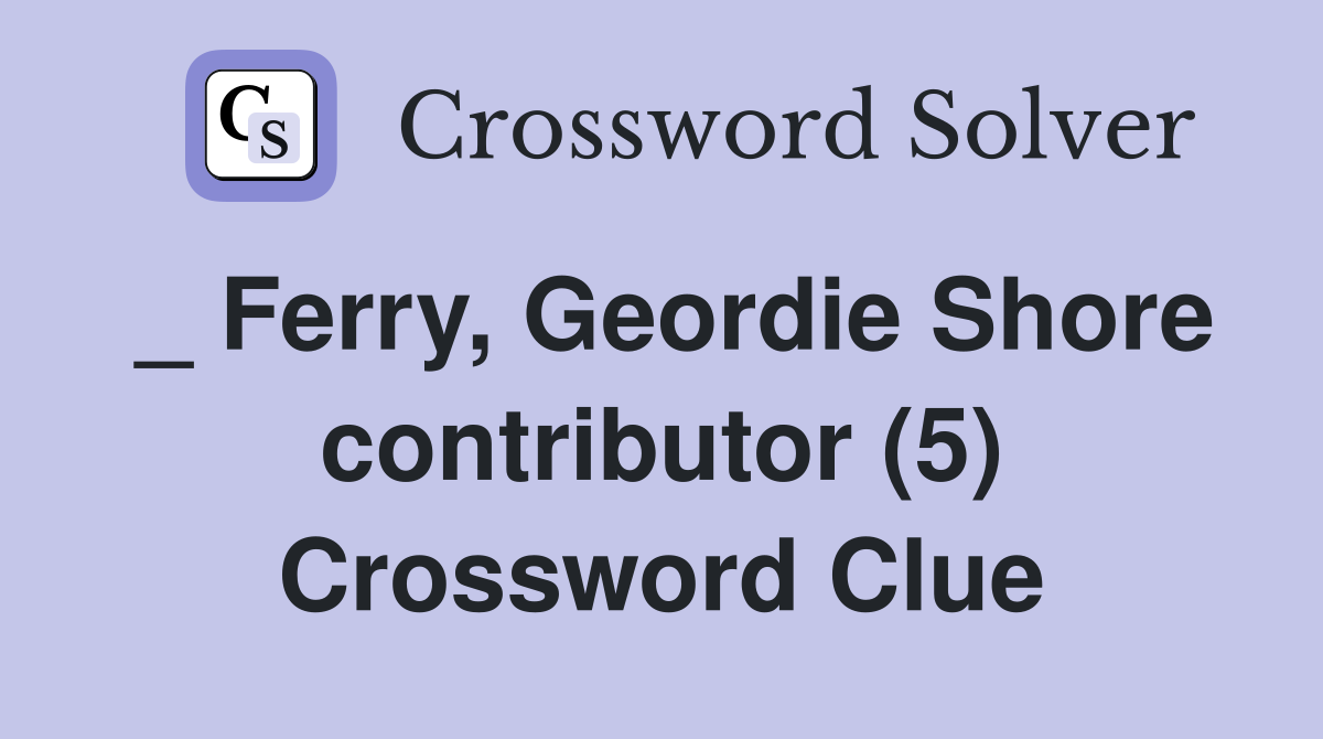 _ Ferry, Geordie Shore contributor (5) Crossword Clue