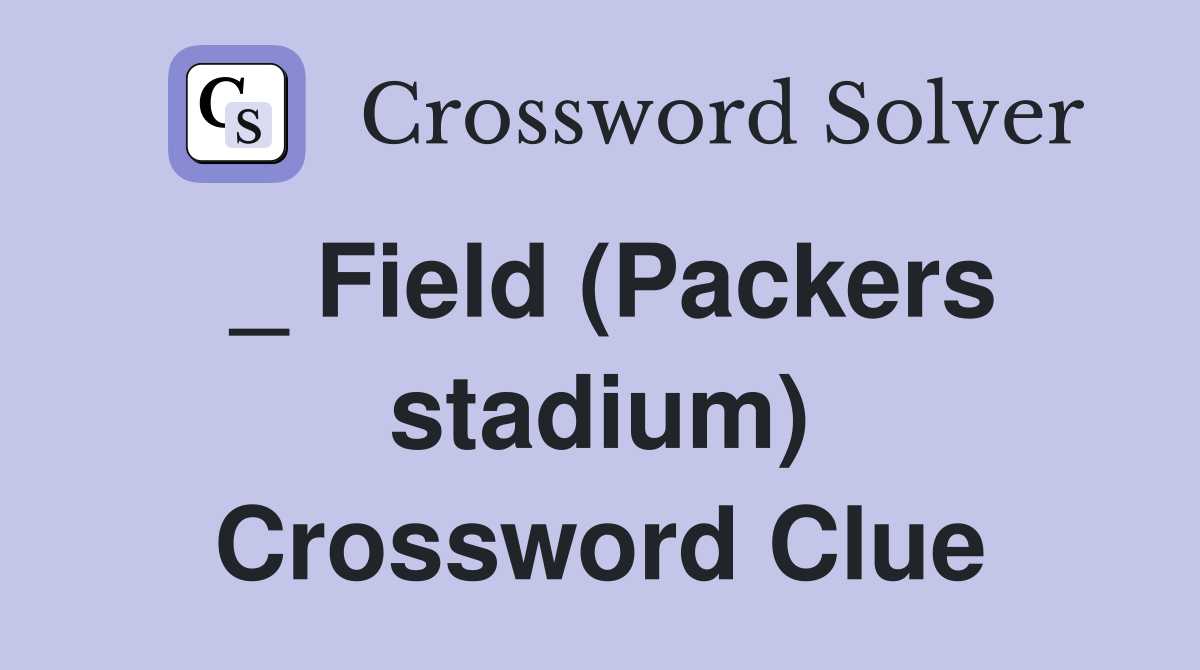 _ Field (Packers stadium) Crossword Clue