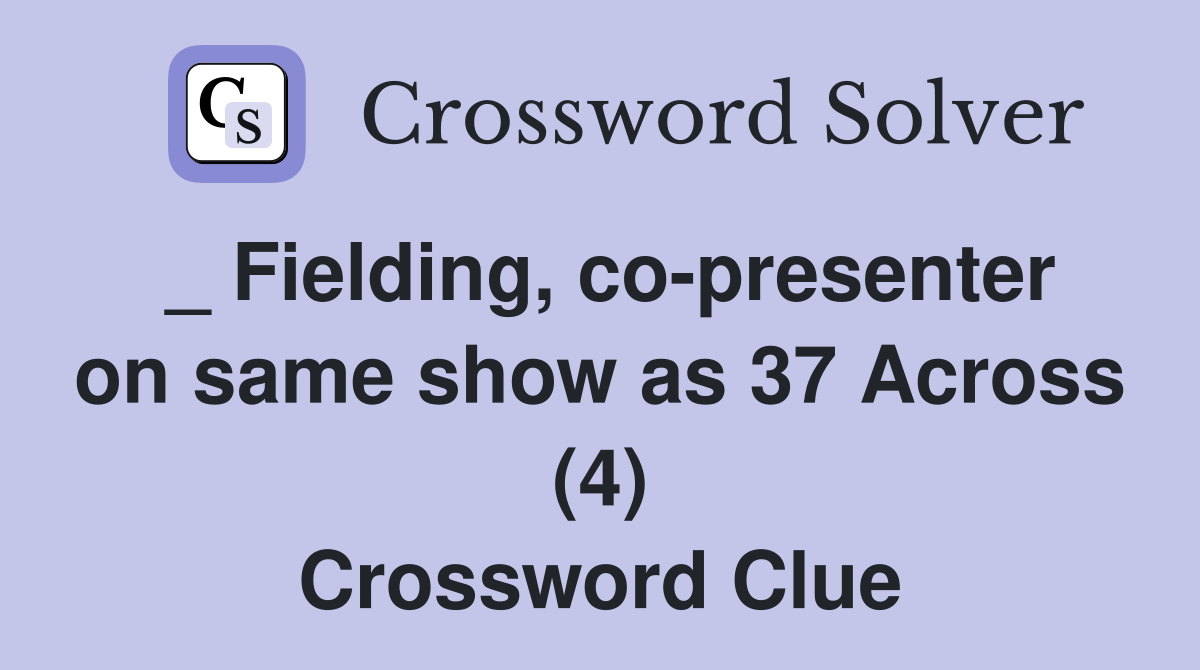 _ Fielding, co-presenter on same show as 37 Across (4) Crossword Clue