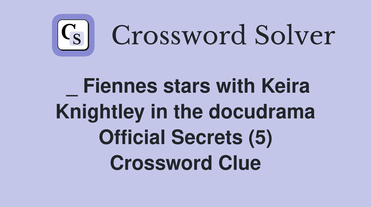 _ Fiennes stars with Keira Knightley in the docudrama Official Secrets (5) Crossword Clue