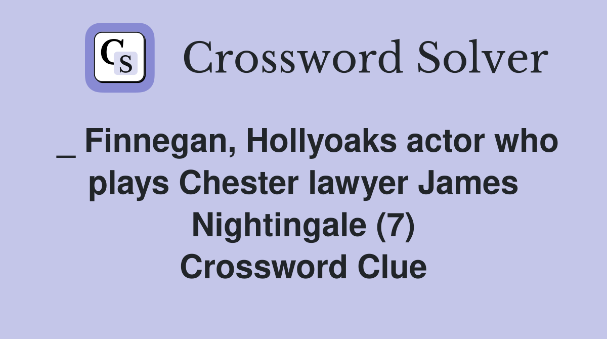 _ Finnegan, Hollyoaks actor who plays Chester lawyer James Nightingale (7) Crossword Clue