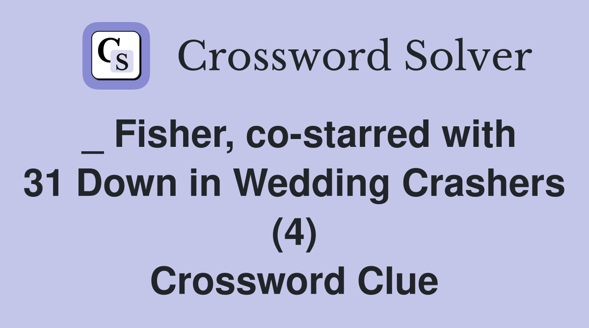 _ Fisher, co-starred with 31 Down in Wedding Crashers (4) Crossword Clue