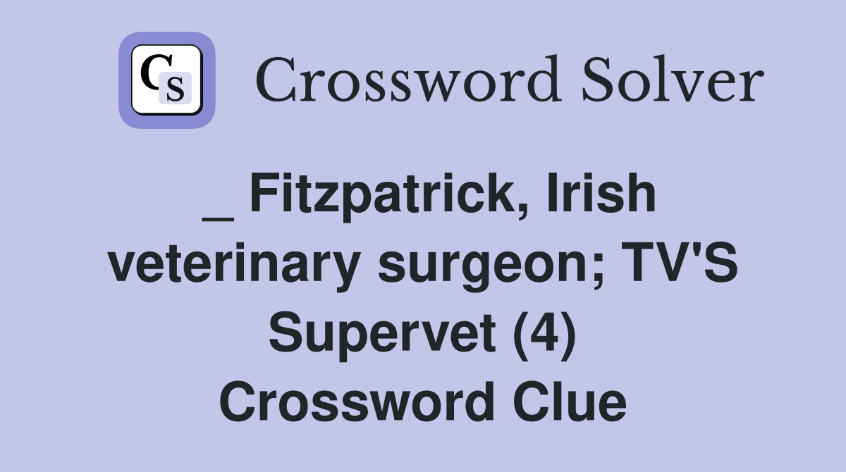 _ Fitzpatrick, Irish veterinary surgeon; TV'S Supervet (4) Crossword Clue