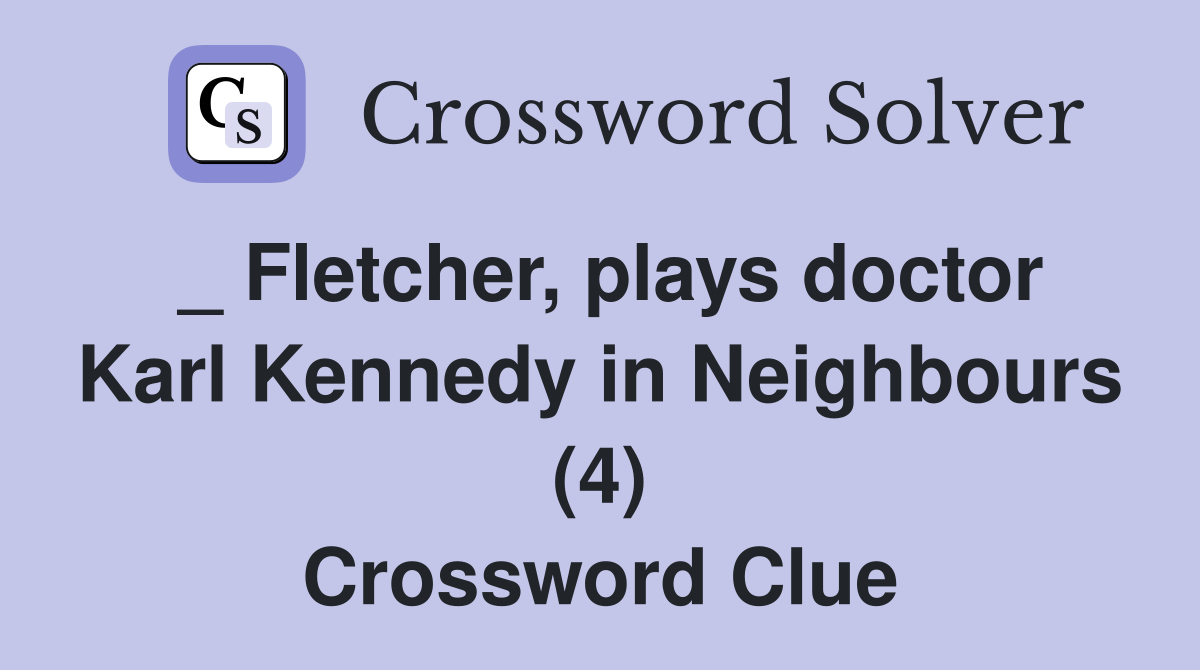 _ Fletcher, plays doctor Karl Kennedy in Neighbours (4) Crossword Clue