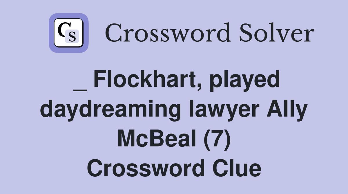 _ Flockhart, played daydreaming lawyer Ally McBeal (7) Crossword Clue