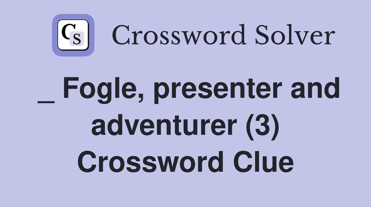 _ Fogle, presenter and adventurer (3) Crossword Clue