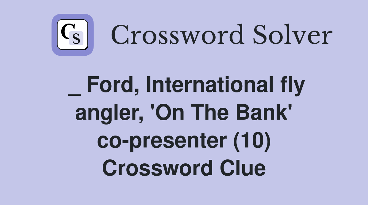 _ Ford, International fly angler, 'On The Bank' co-presenter (10) Crossword Clue