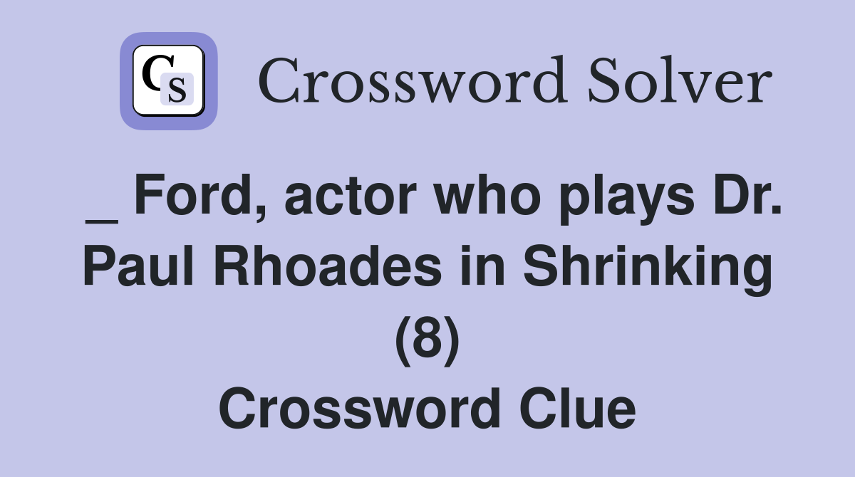 _ Ford, actor who plays Dr. Paul Rhoades in Shrinking (8) Crossword Clue