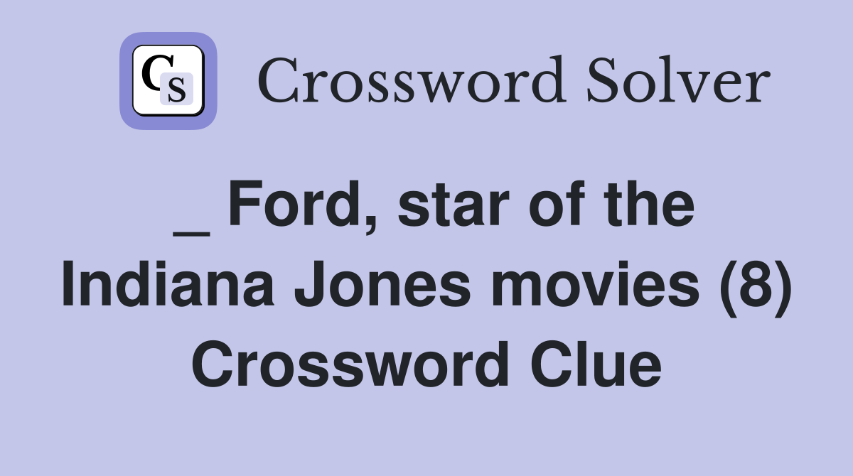 _ Ford, star of the Indiana Jones movies (8) Crossword Clue