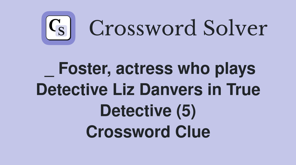_ Foster, actress who plays Detective Liz Danvers in True Detective (5) Crossword Clue