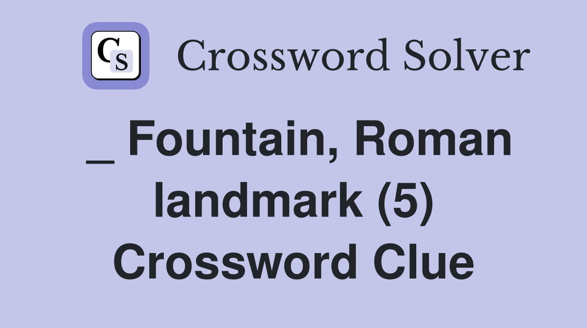 _ Fountain, Roman landmark (5) Crossword Clue