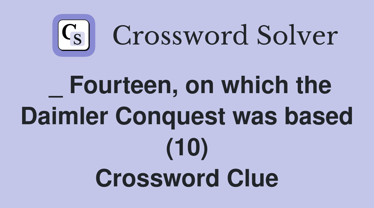 _ Fourteen, on which the Daimler Conquest was based (10) Crossword Clue