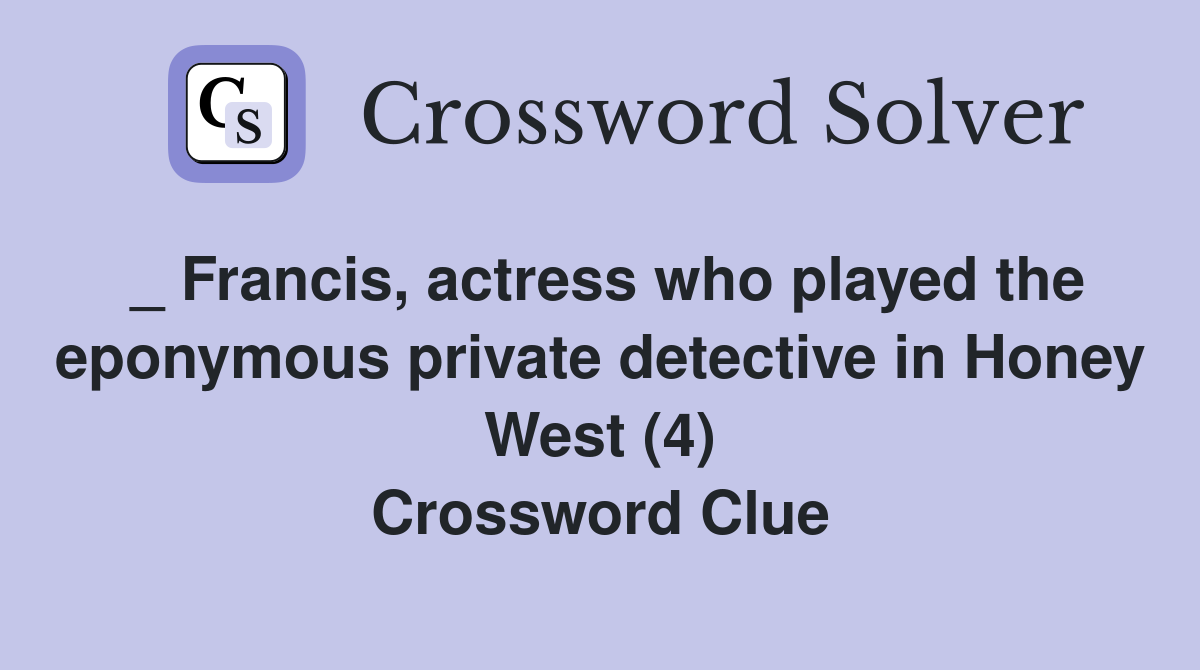 _ Francis, actress who played the eponymous private detective in Honey West (4) Crossword Clue