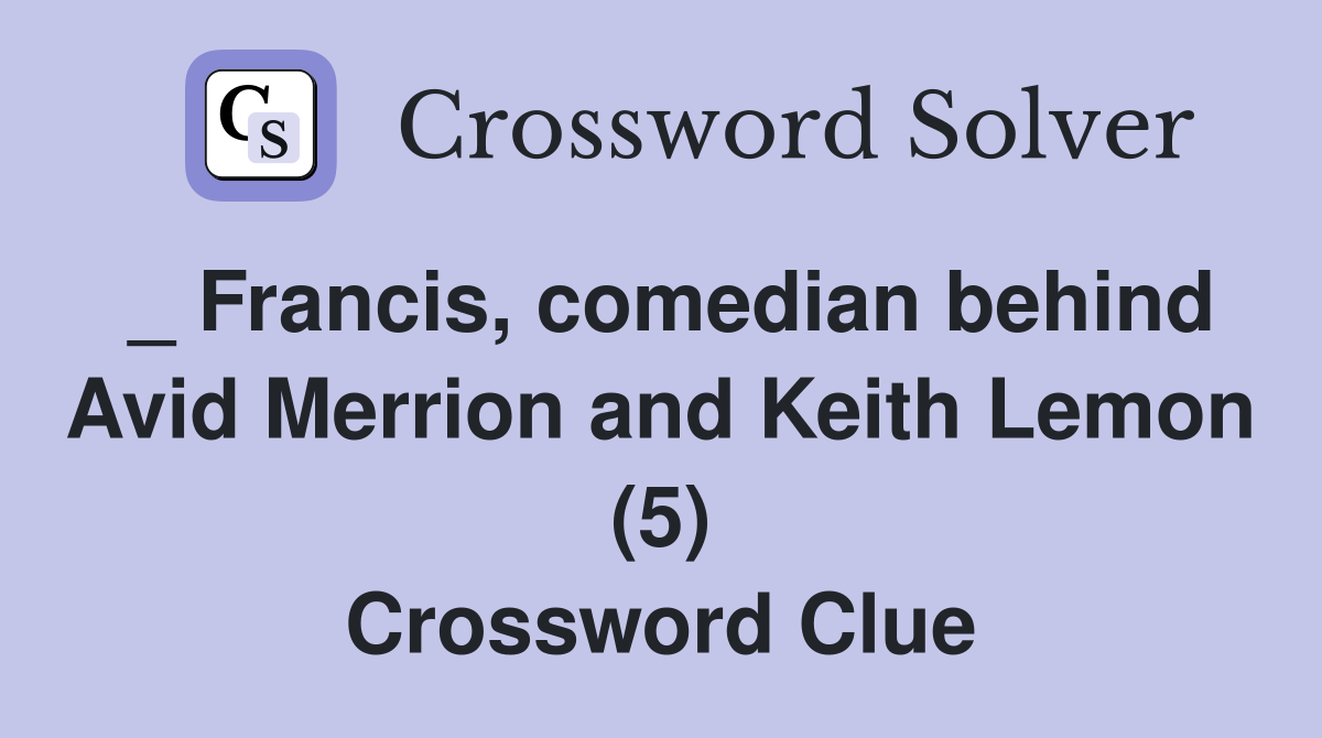_ Francis, comedian behind Avid Merrion and Keith Lemon (5) Crossword Clue