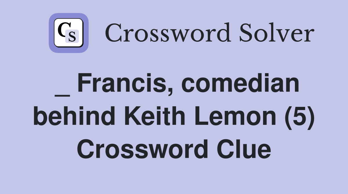 _ Francis, comedian behind Keith Lemon (5) Crossword Clue